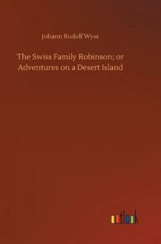 Cover of The Swiss Family Robinson; or Adventures on a Desert Island