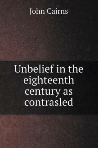Cover of Unbelief in the eighteenth century as contrasled