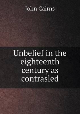 Book cover for Unbelief in the eighteenth century as contrasled