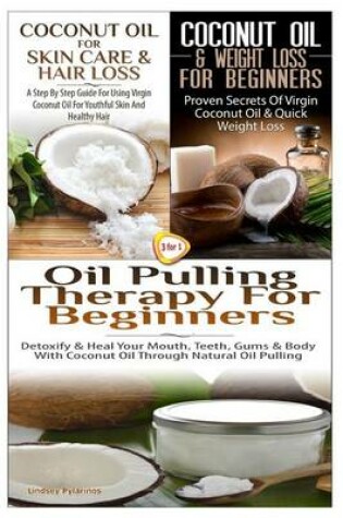 Cover of Coconut Oil for Skin Care & Hair Loss & Coconut Oil & Weight Loss for Beginners & Oil Pulling Therapy for Beginners