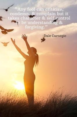 Book cover for Any fool can criticize, condemn, & complain but it takes character & self control to be understanding & forgiving - Dale Carnegie