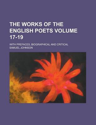 Book cover for The Works of the English Poets; With Prefaces, Biographical and Critical Volume 17-19