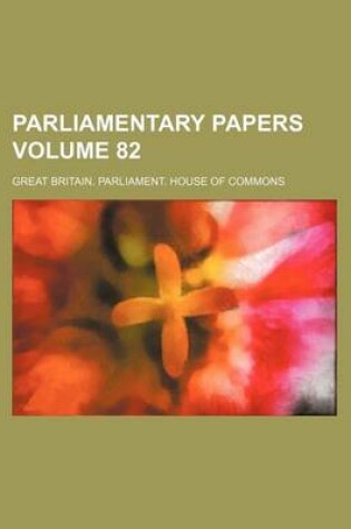 Cover of Parliamentary Papers Volume 82