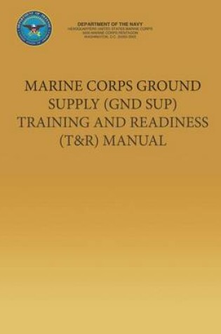 Cover of Marine Corps Ground Supply (GND SUP) Training and Readiness (T&R) Manual