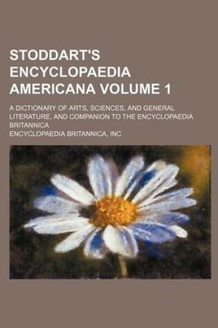 Cover of Stoddart's Encyclopaedia Americana Volume 1; A Dictionary of Arts, Sciences, and General Literature, and Companion to the Encyclopaedia Britannica