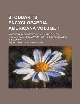 Book cover for Stoddart's Encyclopaedia Americana Volume 1; A Dictionary of Arts, Sciences, and General Literature, and Companion to the Encyclopaedia Britannica