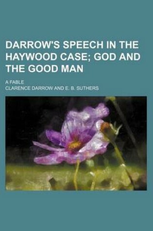 Cover of Darrow's Speech in the Haywood Case; God and the Good Man. a Fable