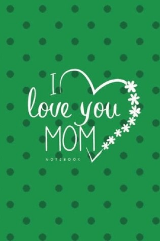 Cover of Love You Mom II Notebook, Unique Write-in Journal, Dotted Lines, Wide Ruled, Medium (A5) 6 x 9 In (Green)