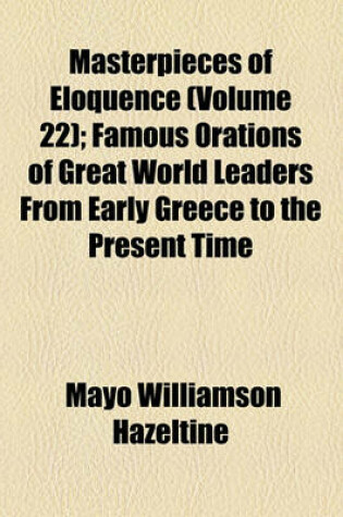 Cover of Masterpieces of Eloquence (Volume 22); Famous Orations of Great World Leaders from Early Greece to the Present Time