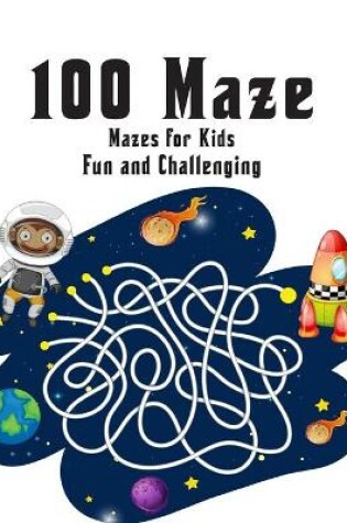 Cover of 100 Maze Fun and Challenging Mazes for Kids