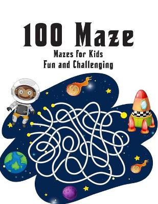 Book cover for 100 Maze Fun and Challenging Mazes for Kids