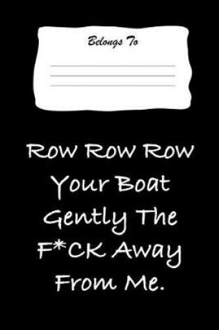 Cover of Row Row Row Your Boat Gently the F*ck Away from Me