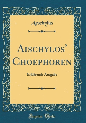 Book cover for Aischylos' Choephoren: Erklärende Ausgabe (Classic Reprint)