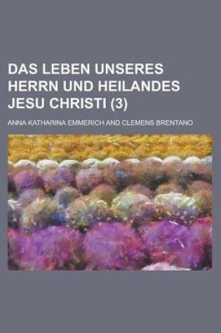 Cover of Das Leben Unseres Herrn Und Heilandes Jesu Christi (3 )