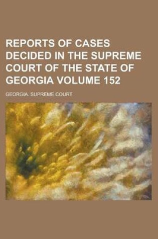 Cover of Reports of Cases Decided in the Supreme Court of the State of Georgia Volume 152