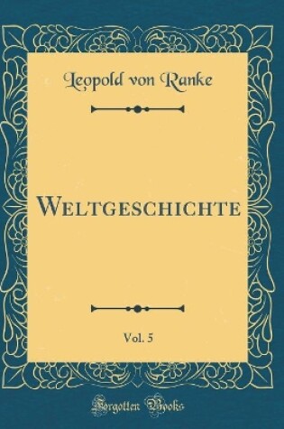 Cover of Weltgeschichte, Vol. 5 (Classic Reprint)