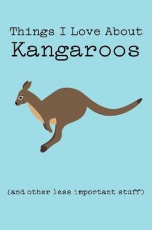 Cover of Things I Love about Kangaroos (and Other Less Important Stuff)