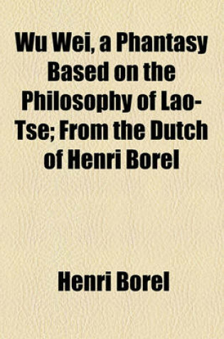 Cover of Wu Wei, a Phantasy Based on the Philosophy of Lao-Tse; From the Dutch of Henri Borel