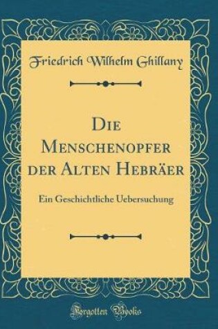 Cover of Die Menschenopfer der Alten Hebräer: Ein Geschichtliche Uebersuchung (Classic Reprint)