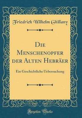 Book cover for Die Menschenopfer der Alten Hebräer: Ein Geschichtliche Uebersuchung (Classic Reprint)