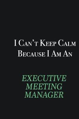 Book cover for I cant Keep Calm because I am an Executive Meeting Manager