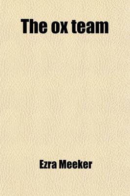 Book cover for The Ox Team; Or, the Old Oregon Trail, 1852-1906. an Account of the Author's Trip Across the Plains, from the Missouri River to Puget Sound, at the Age of Twenty-Two, with an Ox and Cow Team in 1852, and of His Return with an Ox Team in the Year 1906, at the A