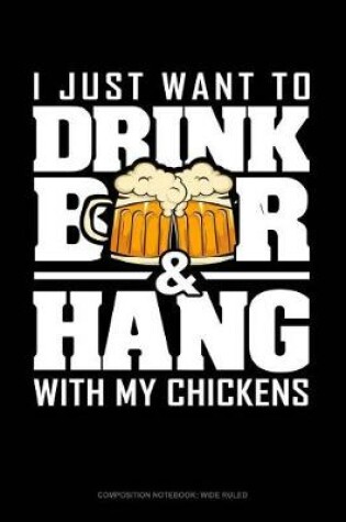 Cover of I Just Want to Drink Beer & Hang with My Chickens