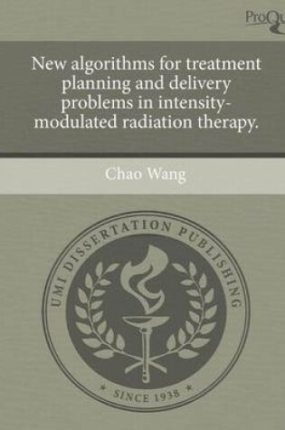 Cover of New Algorithms for Treatment Planning and Delivery Problems in Intensity-Modulated Radiation Therapy