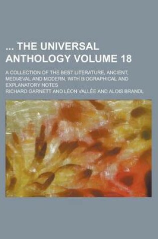 Cover of The Universal Anthology; A Collection of the Best Literature, Ancient, Mediaeval and Modern, with Biographical and Explanatory Notes Volume 18