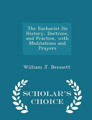 Book cover for The Eucharist Its History, Doctrine, and Practice, with Meditations and Prayers - Scholar's Choice Edition