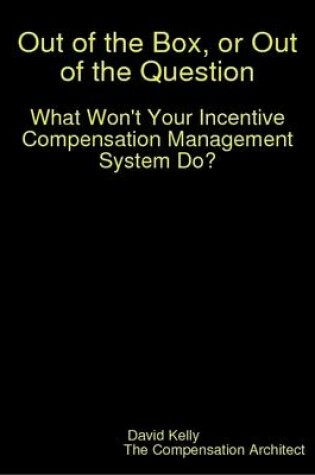 Cover of Out of the Box, or Out of the Question:  What Won't Your Incentive Compensation Management System Do?