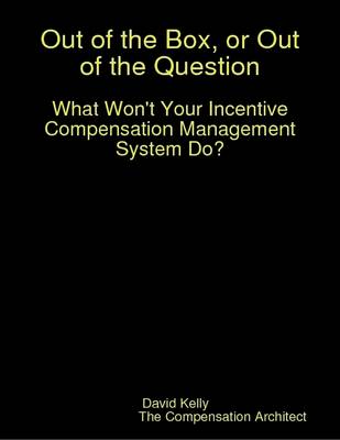 Book cover for Out of the Box, or Out of the Question:  What Won't Your Incentive Compensation Management System Do?