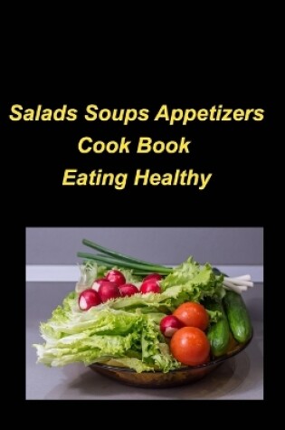 Cover of Salads Soups Appetizers Cook Book Eating Healthy