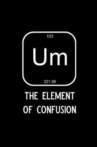 Cover of Um the Element of Confusion