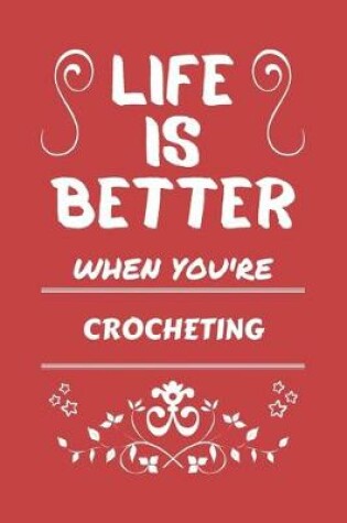 Cover of Life Is Better When You're Crocheting