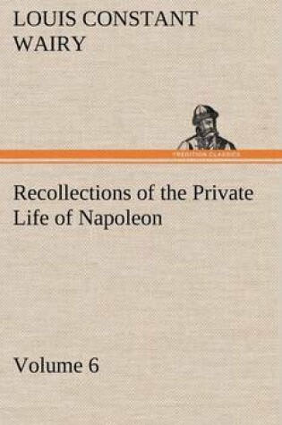 Cover of Recollections of the Private Life of Napoleon - Volume 06