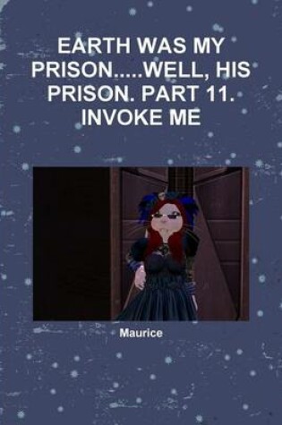 Cover of Earth Was My Prison...Well, His Prison. Part 11. Invoke Me