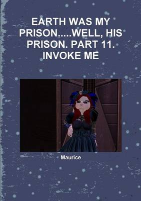 Book cover for Earth Was My Prison...Well, His Prison. Part 11. Invoke Me