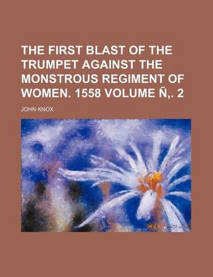 Book cover for The First Blast of the Trumpet Against the Monstrous Regiment of Women. 1558 Volume N . 2