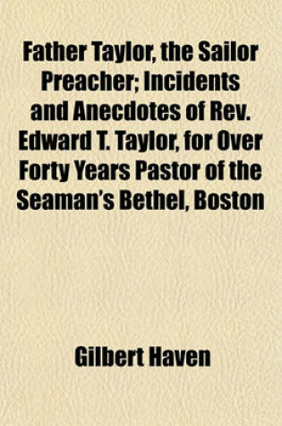 Cover of Father Taylor, the Sailor Preacher; Incidents and Anecdotes of REV. Edward T. Taylor, for Over Forty Years Pastor of the Seaman's Bethel, Boston