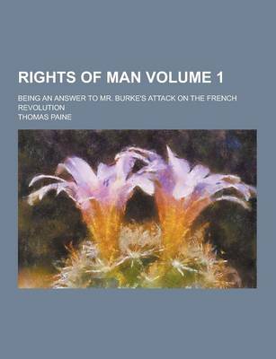 Book cover for Rights of Man; Being an Answer to Mr. Burke's Attack on the French Revolution Volume 1