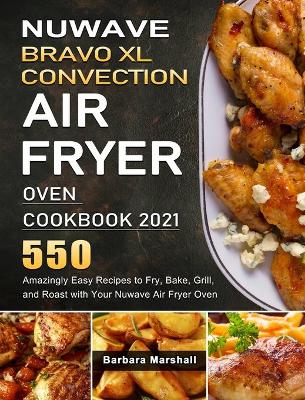 Book cover for NuWave Bravo XL Convection Air Fryer Oven Cookbook 2021