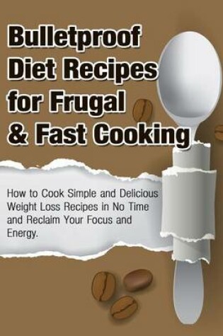 Cover of Bulletproof Diet Recipes For Frugal & Fast Cooking