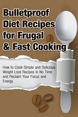 Cover of Bulletproof Diet Recipes For Frugal & Fast Cooking
