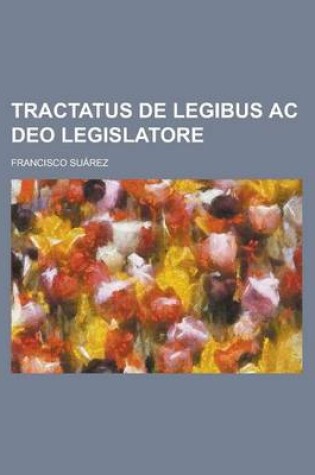 Cover of Tractatus de Legibus AC Deo Legislatore