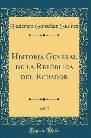 Cover of Historia General de la Republica del Ecuador, Vol. 7 (Classic Reprint)