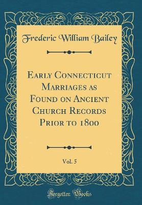 Book cover for Early Connecticut Marriages as Found on Ancient Church Records Prior to 1800, Vol. 5 (Classic Reprint)