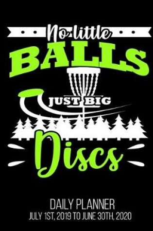 Cover of No Little Balls Just Big Discs Daily Planner July 1st, 2019 To June 30th, 2020