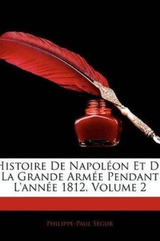 Cover of Histoire de Napolon Et de La Grande Arme Pendant L'Anne 1812, Volume 2