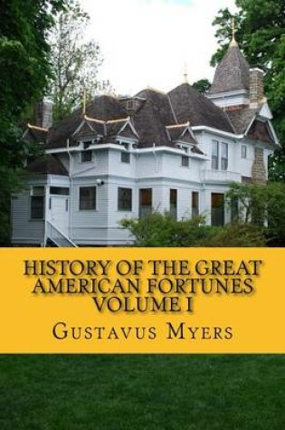 Cover of History of the Great American Fortunes Volume I